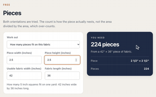 On the Pieces calculator, changing the piece from 5 by 5 inches to 2 1/2 by 2 1/2 inches changes the count on a 42 by 36 inch yard from 56 to 224 pieces